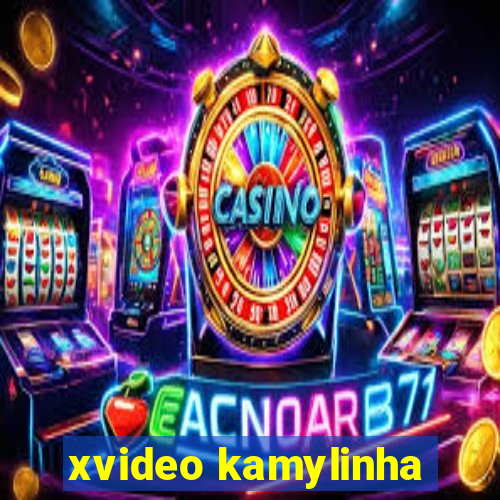 xvideo kamylinha